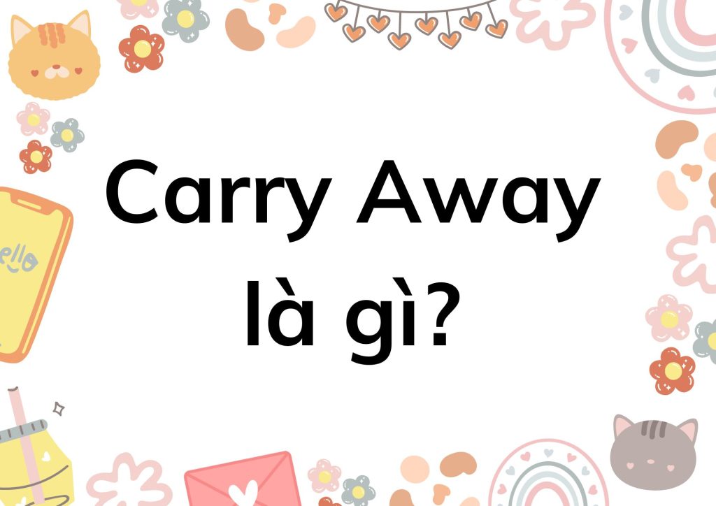 Carry Away là gì? 